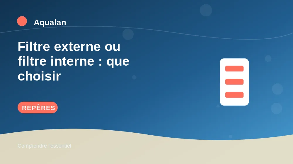 Filtre externe ou filtre interne : que choisir : repères essentiels en illustration