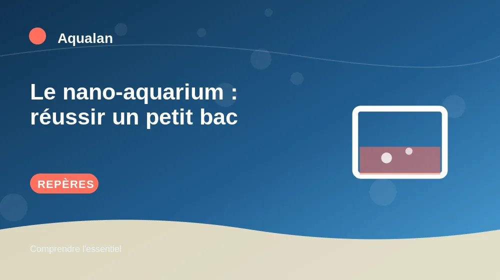 Le nano-aquarium : réussir un petit bac : repères essentiels en illustration